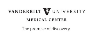 V VANDERBILT UNIVERSITY MEDICAL CENTER THE PROMISE OF DISCOVERY