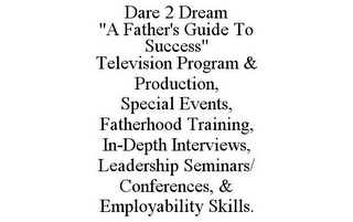 DARE 2 DREAM "A FATHER'S GUIDE TO SUCCESS" TELEVISION PROGRAM & PRODUCTION, SPECIAL EVENTS, FATHERHOOD TRAINING, IN-DEPTH INTERVIEWS, LEADERSHIP SEMINARS/ CONFERENCES, & EMPLOYABILITY SKILLS.