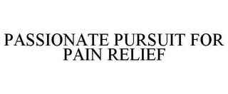 PASSIONATE PURSUIT FOR PAIN RELIEF