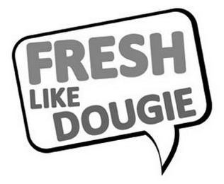 FRESH LIKE DOUGIE