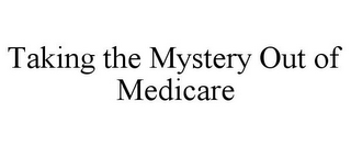 TAKING THE MYSTERY OUT OF MEDICARE