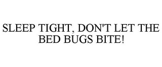 SLEEP TIGHT, DON'T LET THE BED BUGS BITE!