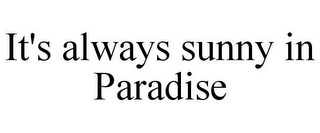 IT'S ALWAYS SUNNY IN PARADISE