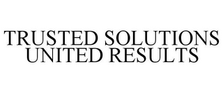 TRUSTED SOLUTIONS UNITED RESULTS