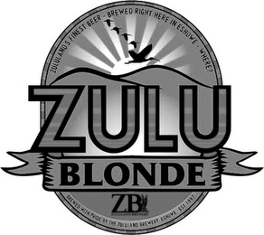 ZULU BLONDE ZULULAND'S FINEST BEER - ZB ZULULAND BREWERY BREWED RIGHT HERE IN ESHOWE - WHERE? BREWED WITH PRIDE BY THE ZB ZULULANT BREWERY.ESHOWE - EST 1997 ZULULAND BREWERY. ESHOWE - EST 1997