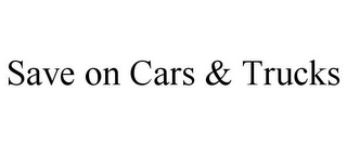 SAVE ON CARS & TRUCKS