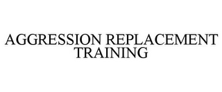 AGGRESSION REPLACEMENT TRAINING