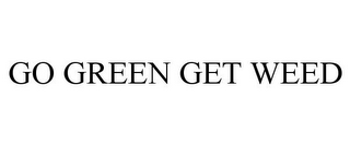 GO GREEN GET WEED