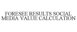 FORESEE RESULTS SOCIAL MEDIA VALUE CALCULATION