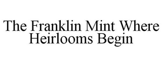 THE FRANKLIN MINT WHERE HEIRLOOMS BEGIN