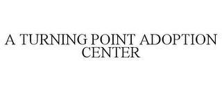 A TURNING POINT ADOPTION CENTER