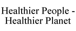 HEALTHIER PEOPLE - HEALTHIER PLANET