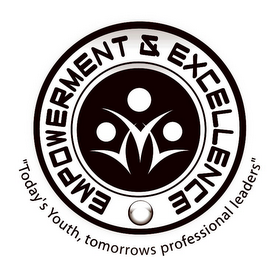 EMPOWERMENT & EXCELLENCE "TODAY'S YOUTH, TOMORROW'S PROFESSIONAL LEADERS"