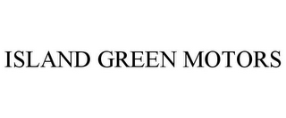 ISLAND GREEN MOTORS