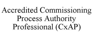 ACCREDITED COMMISSIONING PROCESS AUTHORITY PROFESSIONAL (CXAP)