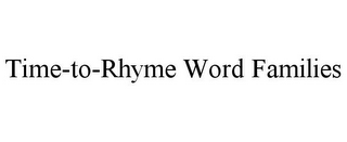 TIME-TO-RHYME WORD FAMILIES