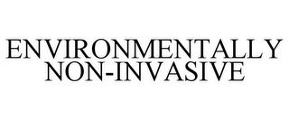 ENVIRONMENTALLY NON-INVASIVE