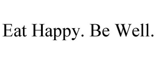 EAT HAPPY. BE WELL.