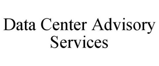 DATA CENTER ADVISORY SERVICES