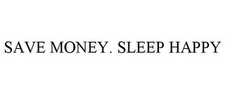 SAVE MONEY. SLEEP HAPPY