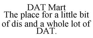 DAT MART THE PLACE FOR A LITTLE BIT OF DIS AND A WHOLE LOT OF DAT.