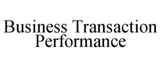 BUSINESS TRANSACTION PERFORMANCE