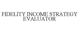 FIDELITY INCOME STRATEGY EVALUATOR