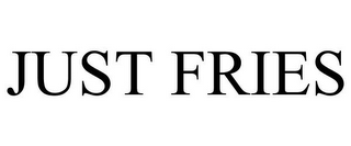 JUST FRIES