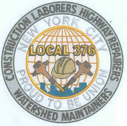 LOCAL 376 CONSTRUCTION LABORERS HIGHWAYREPAIRERS WATERSHED MAINTAINERS NEW YORK CITY PROUD TO BE UNION