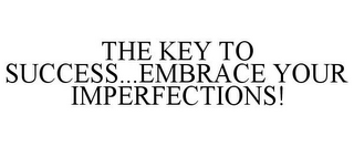 THE KEY TO SUCCESS...EMBRACE YOUR IMPERFECTIONS!