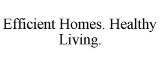 EFFICIENT HOMES. HEALTHY LIVING.