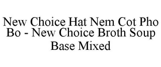 NEW CHOICE HAT NEM COT PHO BO - NEW CHOICE BROTH SOUP BASE MIXED