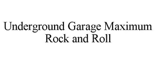 UNDERGROUND GARAGE MAXIMUM ROCK AND ROLL