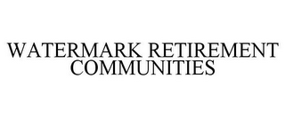 WATERMARK RETIREMENT COMMUNITIES