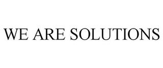 WE ARE SOLUTIONS