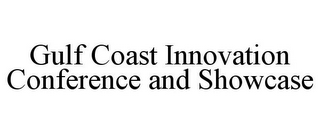 GULF COAST INNOVATION CONFERENCE AND SHOWCASE