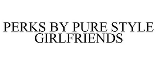 PERKS BY PURE STYLE GIRLFRIENDS