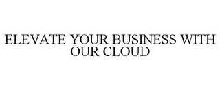 ELEVATE YOUR BUSINESS WITH OUR CLOUD