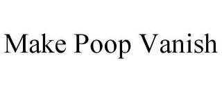 MAKE POOP VANISH