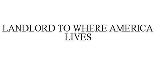 LANDLORD TO WHERE AMERICA LIVES