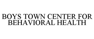 BOYS TOWN CENTER FOR BEHAVIORAL HEALTH