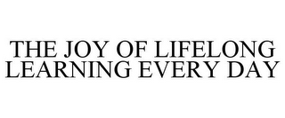 THE JOY OF LIFELONG LEARNING EVERY DAY