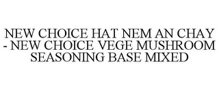 NEW CHOICE HAT NEM AN CHAY - NEW CHOICE VEGE MUSHROOM SEASONING BASE MIXED