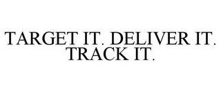 TARGET IT. DELIVER IT. TRACK IT.