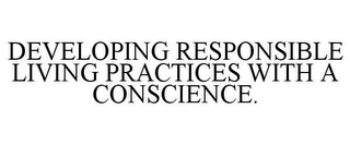 DEVELOPING RESPONSIBLE LIVING PRACTICES WITH A CONSCIENCE.