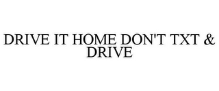 DRIVE IT HOME DON'T TXT & DRIVE