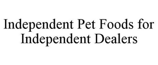 INDEPENDENT PET FOODS FOR INDEPENDENT DEALERS