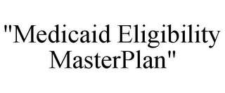 "MEDICAID ELIGIBILITY MASTERPLAN"
