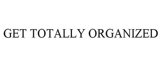 GET TOTALLY ORGANIZED