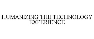 HUMANIZING THE TECHNOLOGY EXPERIENCE